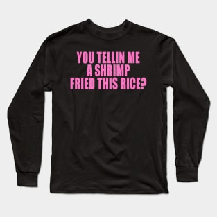 You Tellin Me a Shrimp Fried This Rice? Funny Sarcastic Meme Y2k Long Sleeve T-Shirt